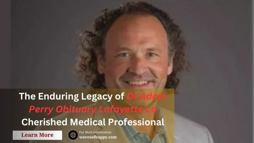 image of dr adam perry obituary lafayette la